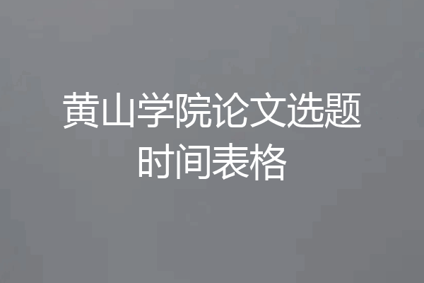黄山学院论文选题时间表格
