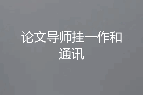 论文导师挂一作和通讯