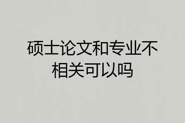 硕士论文和专业不相关可以吗
