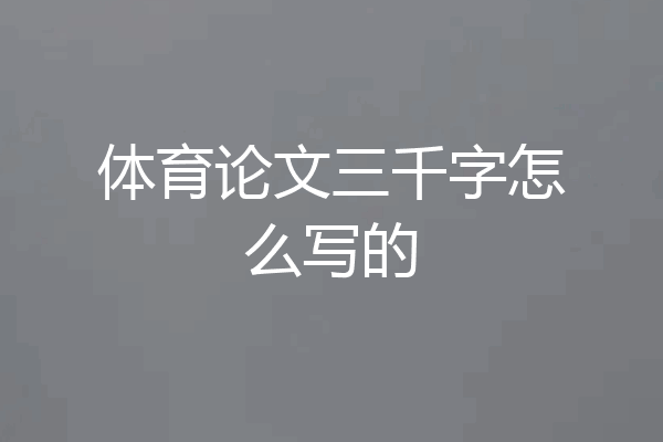 体育论文三千字怎么写的