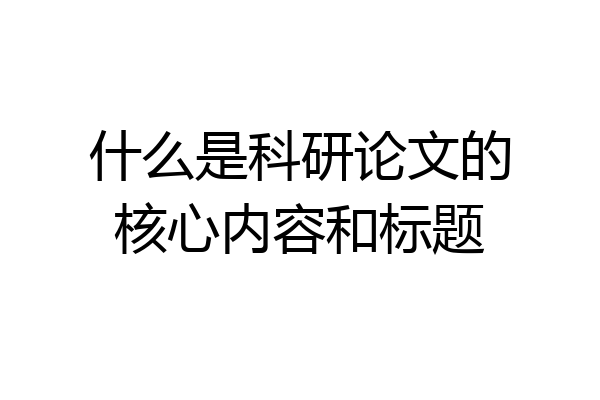 什么是科研论文的核心内容和标题