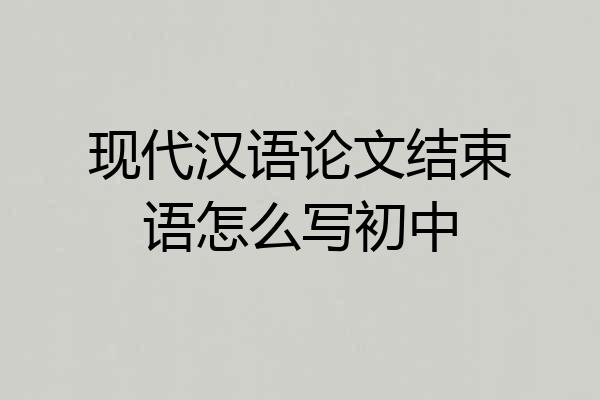 现代汉语论文结束语怎么写初中
