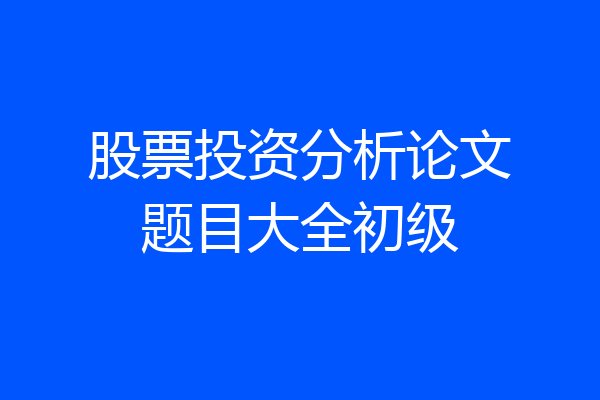 股票投资分析论文题目大全初级