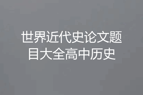 世界近代史论文题目大全高中历史