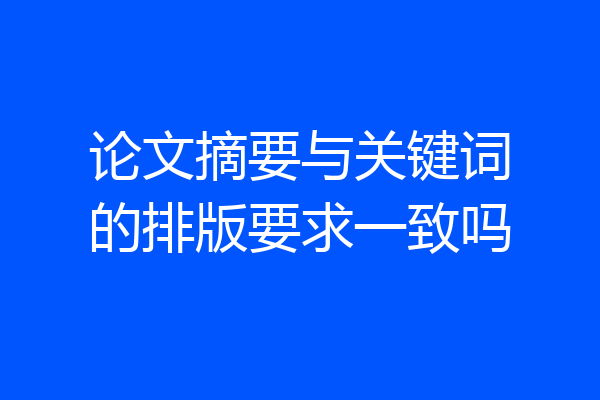论文摘要与关键词的排版要求一致吗
