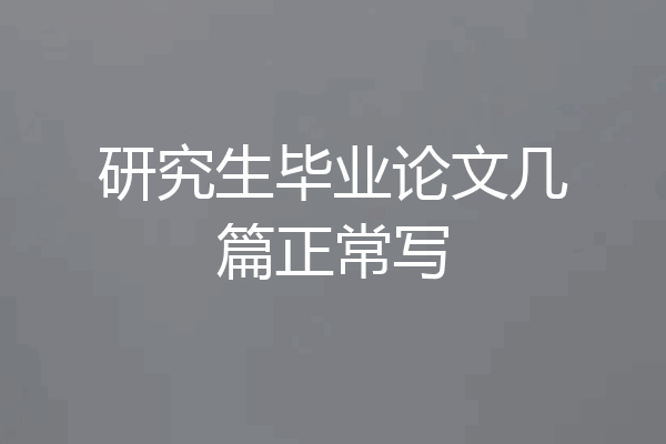 研究生毕业论文几篇正常写