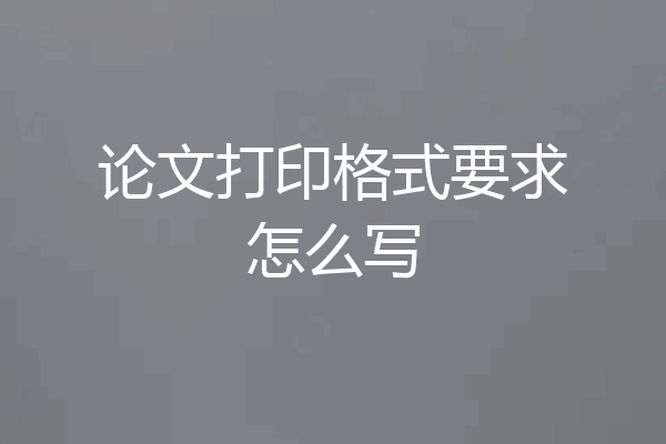 论文打印格式要求怎么写
