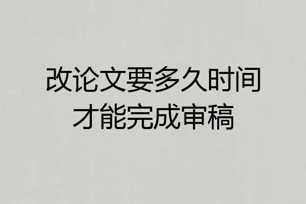改论文要多久时间才能完成审稿