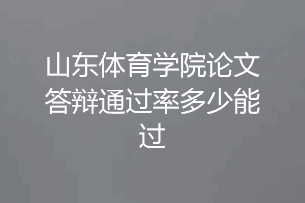 山东体育学院论文答辩通过率多少能过