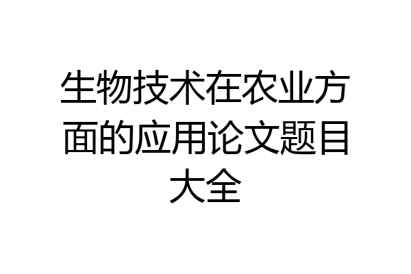 生物技术在农业方面的应用论文题目大全