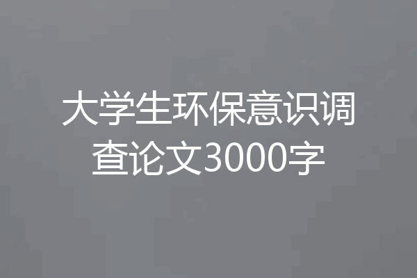 大学生环保意识调查论文3000字