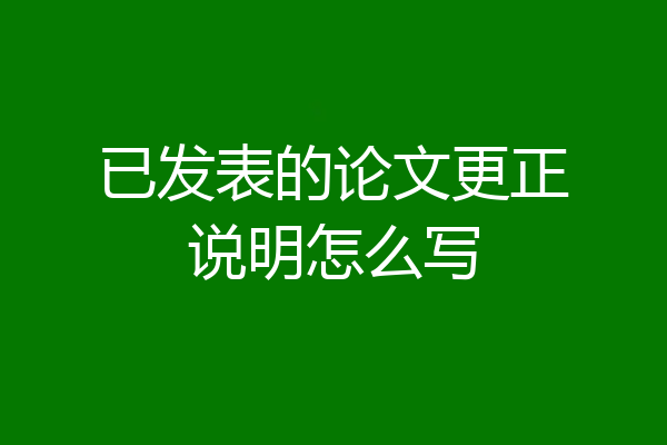 已发表的论文更正说明怎么写