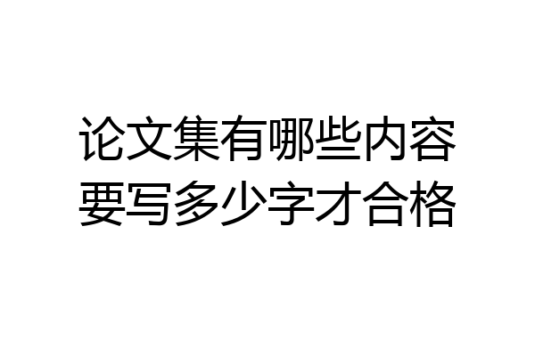 论文集有哪些内容要写多少字才合格