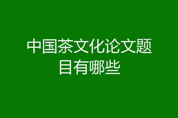 中国茶文化论文题目有哪些