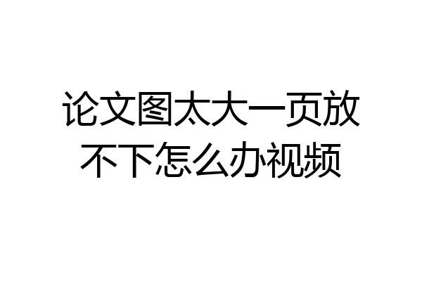 论文图太大一页放不下怎么办视频