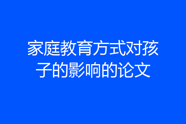 家庭教育方式对孩子的影响的论文
