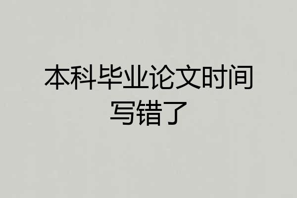 本科毕业论文时间写错了
