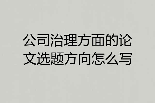 公司治理方面的论文选题方向怎么写