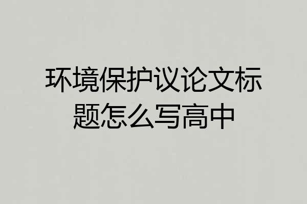 环境保护议论文标题怎么写高中