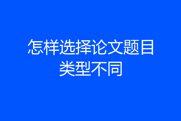 怎样选择论文题目类型不同