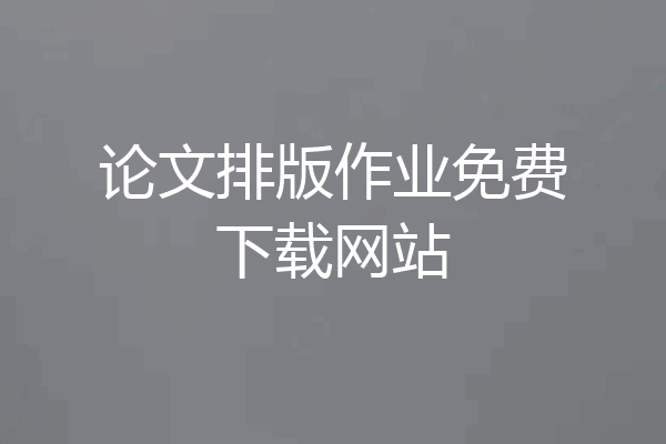 论文排版作业免费下载网站