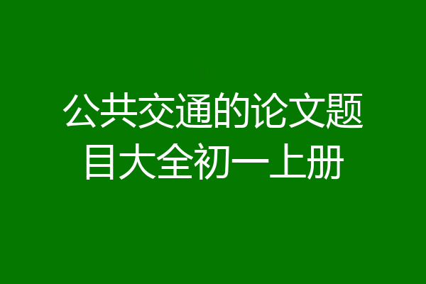 公共交通的论文题目大全初一上册