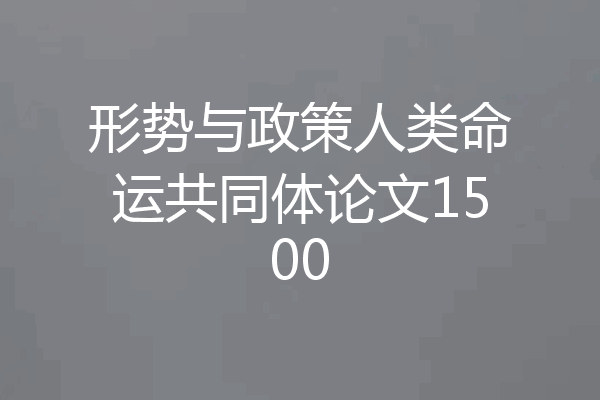 形势与政策人类命运共同体论文1500