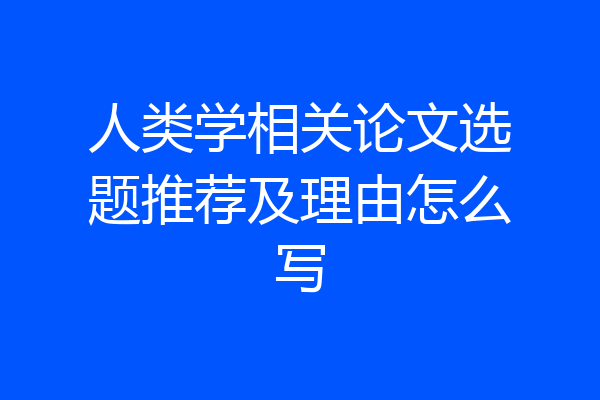 人类学相关论文选题推荐及理由怎么写
