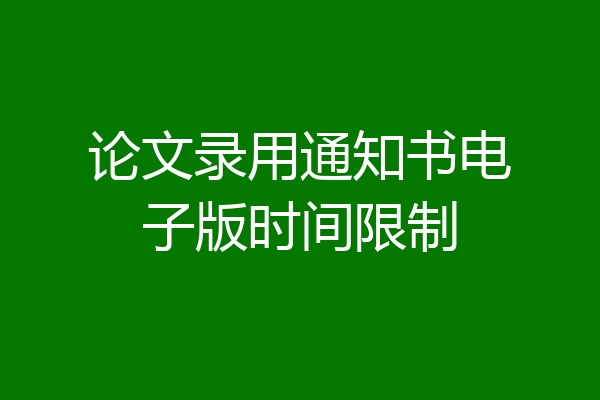 论文录用通知书电子版时间限制