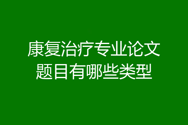 康复治疗专业论文题目有哪些类型