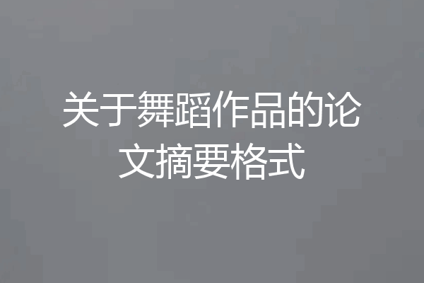 关于舞蹈作品的论文摘要格式