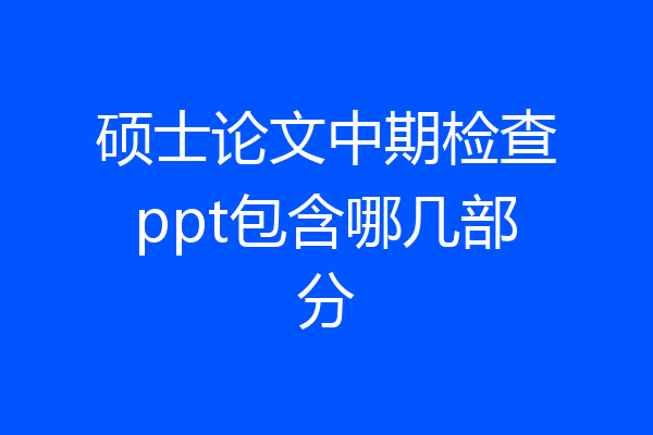 硕士论文中期检查ppt包含哪几部分
