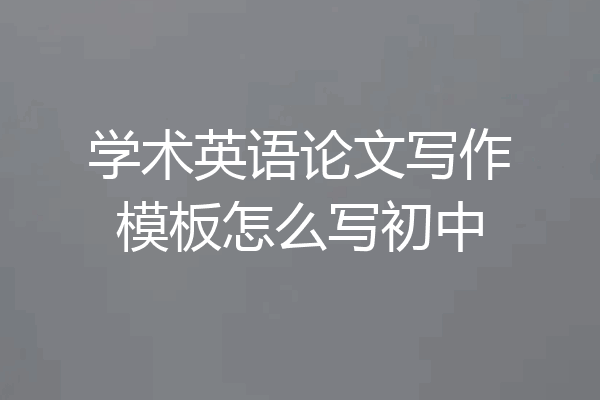 学术英语论文写作模板怎么写初中