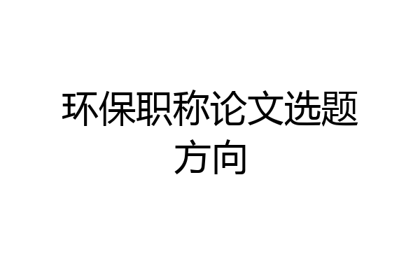 环保职称论文选题方向