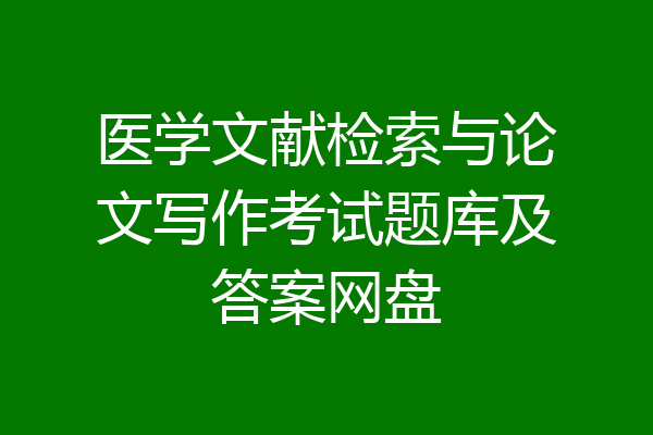 医学文献检索与论文写作考试题库及答案网盘