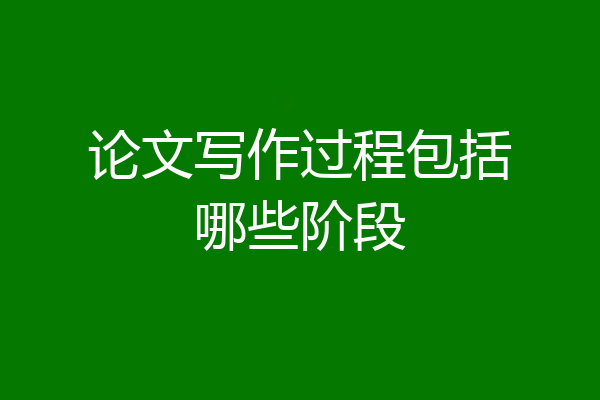 论文写作过程包括哪些阶段