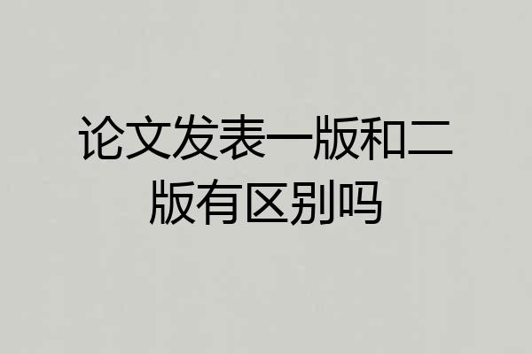 论文发表一版和二版有区别吗