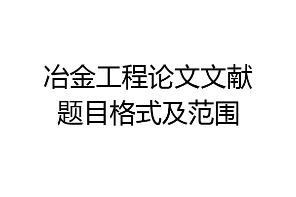 冶金工程论文文献题目格式及范围