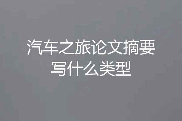 汽车之旅论文摘要写什么类型