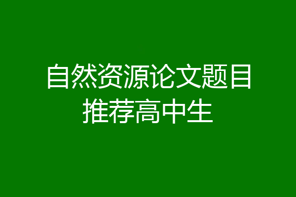 自然资源论文题目推荐高中生