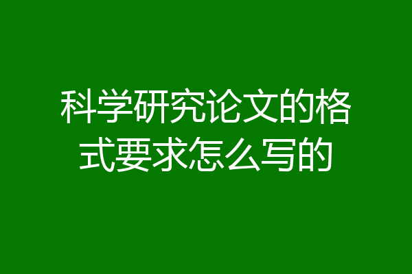 科学研究论文的格式要求怎么写的