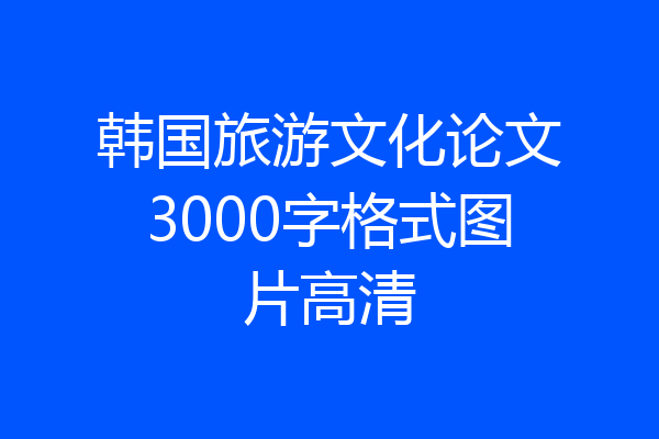 韩国旅游文化论文3000字格式图片高清