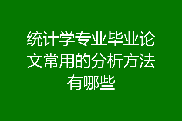 统计学专业毕业论文常用的分析方法有哪些