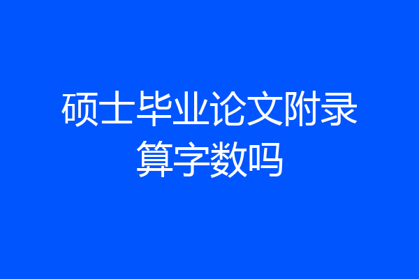 硕士毕业论文附录算字数吗