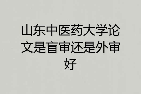 山东中医药大学论文是盲审还是外审好