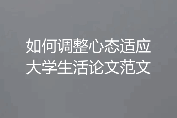 如何调整心态适应大学生活论文范文