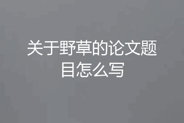 关于野草的论文题目怎么写