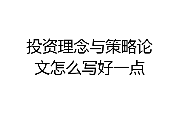投资理念与策略论文怎么写好一点