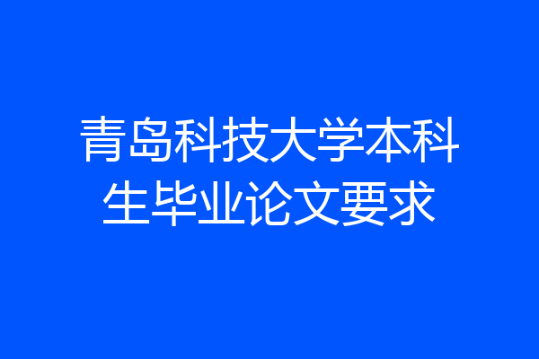 青岛科技大学本科生毕业论文要求