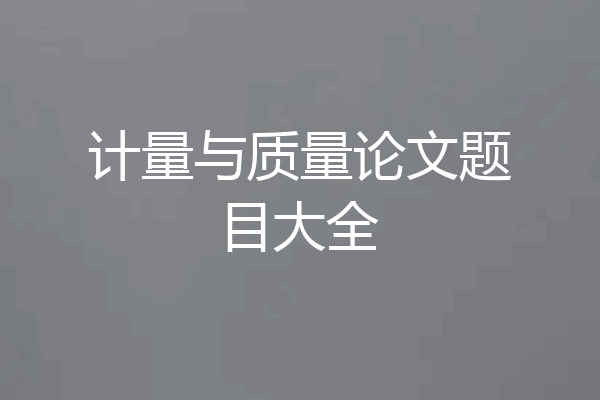 计量与质量论文题目大全